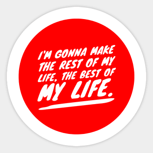 I'm gonna make the rest of my life the best of my life Sticker